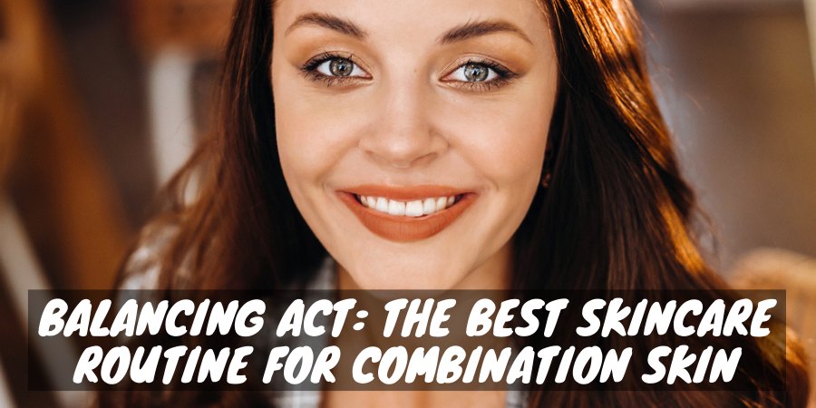 A skincare routine for combination skin